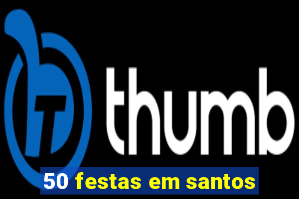 50 festas em santos